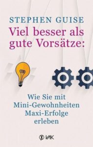 Stephen Guise: Viel besser als gute Vorsätze - VAK Verlag GmbH Kirchzarten bei Freiburg